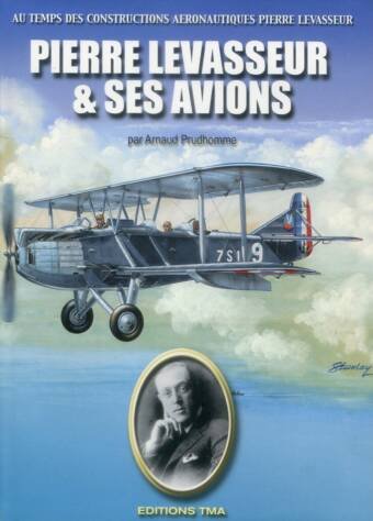 Pierre Levasseur & Ses Avions - Au Temps Des Constructions Aeronautiques Pierre Levasseur