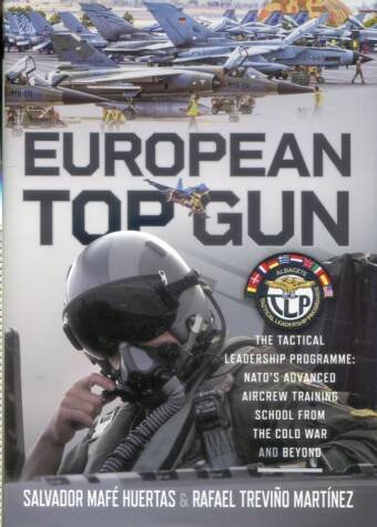 European Top Gun - The Tactical Leadership Programme - NATO's Advanced Aircrew Training School From The Cold War And Beyond