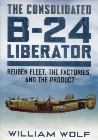 The Consolidated B-24 Liberator - Reuben Fleet, The Factories, And The Product