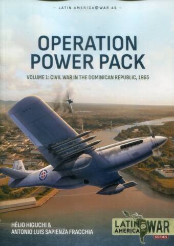 Latin America @ War No 49 - Operation Power Pack Volume 1 - Civil War In The Dominican Republic 1965