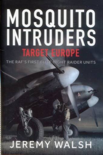 Mosquito Intruders - Target Europe - The RAF's First Elite Night Raider Units