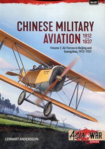 Asia @ War 61 - Chinese Military Aviation 1912-1937 Volume 1 - Air Forces In Beijing And Guangzhou 1912-1927