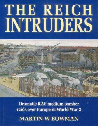 The Reich Intruders - Dramatic RAF Medium Bomber Raids Over Europe In World War 2 (Signed)