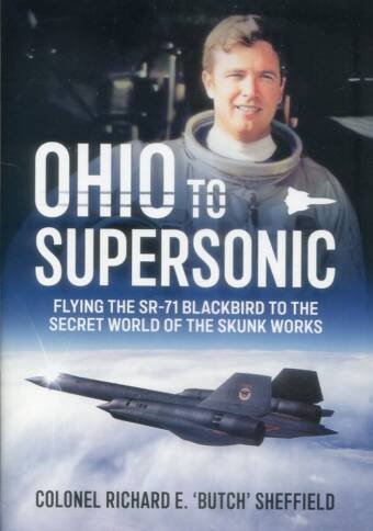 Ohio To Supersonic - Flying The SR-71 Blackbird To The Secret World Of The Skunk Works