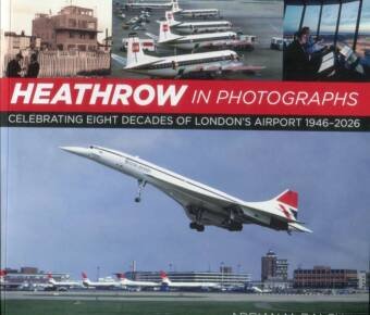 Heathrow In Photographs - Celebrating Eight Decades Of London's Airport 1946-2026