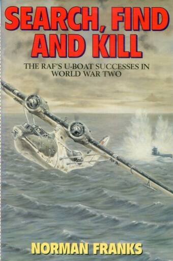 Search, Find And Kill - The RAF's U-Boat Successes In World War Two (Signed)