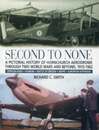Second To None - A Pictorial History Of Hornchurch Aerodrome Through Two World Wars And Beyond 1915-1962 (Signed)