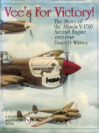 Vee's For Victory! - The Story Of The Allison V-1710 Aircraft Engine 1929-1948
