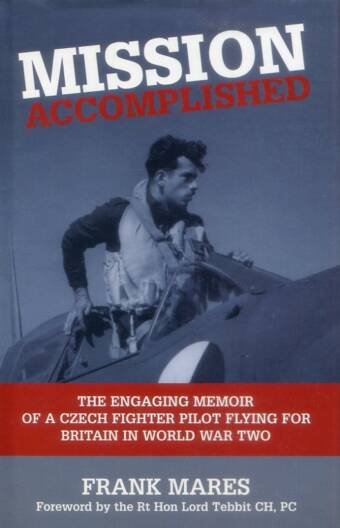 Mission Accomplished - The Engaging Memoir Of A Czech Fighter Pilot Flying For Britain In World War Two (Signed)