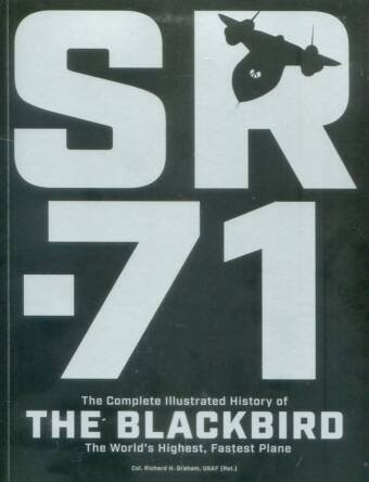 SR-71 - The Complete Illustrated History Of The Blackbird - The World's Highest, Fastest Plane