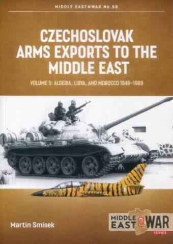 Middle East @ War No. 68 - Czechoslovak Arms Exports To The Middle East Volume 5 - Algeria, Libya, And Morocco 1948-1989