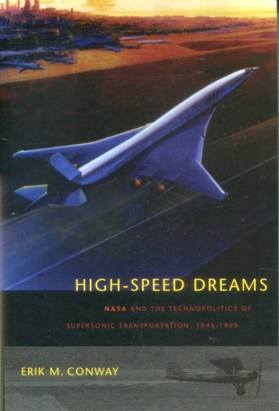 High-Speed Dreams - NASA And The Technopolitics Of Supersonic Transportation 1945-1999