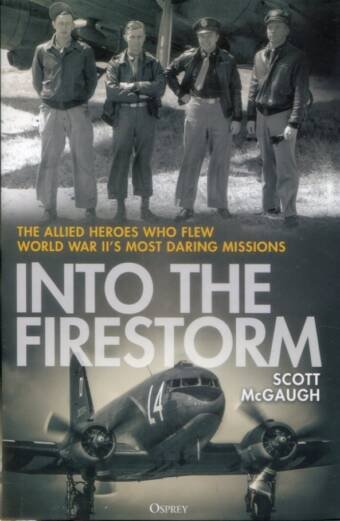 Into The Firestorm - The Allied Heroes Who Flew World War II's Most Daring Missions