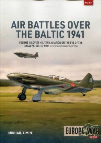 Europe @ War 63 - Air Battles Over The Baltic 1941 Volume 1 - Soviet Military Aviation On The Eve Of The Great Patriotic War - Revised & Expanded Edition