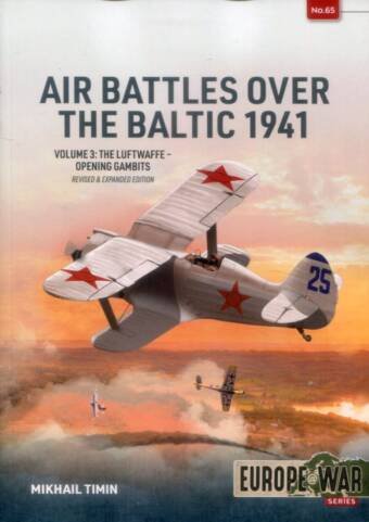 Europe @ War 65 - Air Battles Over The Baltic 1941 Volume 3 - The Luftwaffe - Opening Gambits - Revised & Expanded Edition