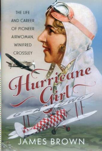 Hurricane Girl - The Life And Career Of Pioneer Airwoman, Winifred Crossley