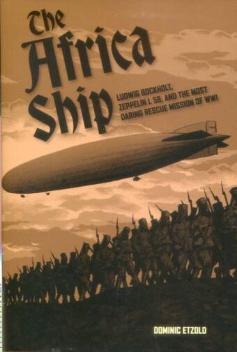 The Africa Ship - Ludwig Bockholt, Zeppelin L 58, And The Most Daring Rescue Mission Of WWI