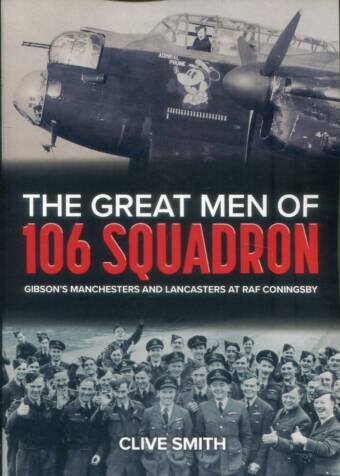 The Great Men Of 106 Squadron - Gibson's Manchesters And Lancasters At RAF Coningsby