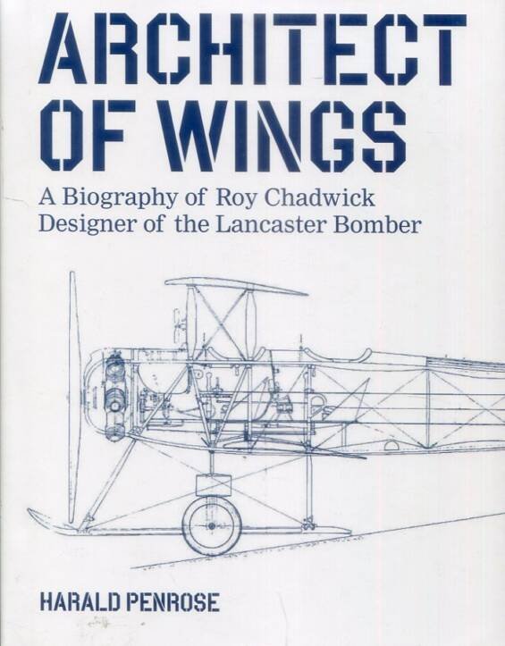 Architect Of Wings - A Biography Of Roy Chadwick - Designer Of The Lancaster Bomber