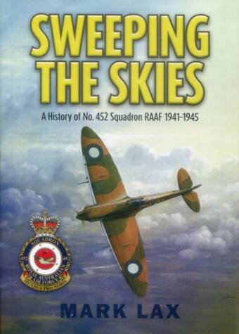 Sweeping The Skies - A History Of No.452 Squadron RAAF 1941-1945