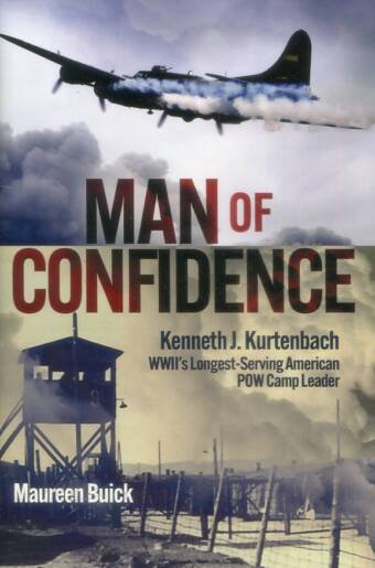 Man Of Confidence - Kenneth J Kurtenbach - WWII's Longest-Serving American POW Camp Leader
