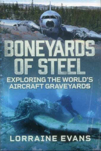 Boneyards Of Steel - Exploring The World's Aircraft Graveyards