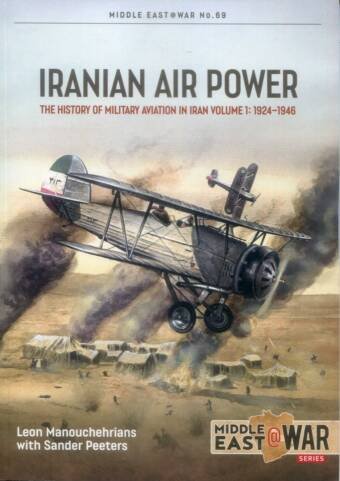 Middle East @ War No 69 - Iranian Air Power - The History Of Military Aviation In Iran Volume 1 - 1924-1946
