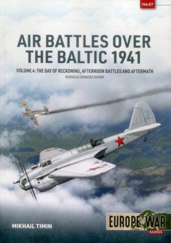 Europe @ War 67 - Air Battles Over The Baltic 1941 Volume 4  - The Day Of Reckoning, Afternoon Battles And Aftermath (Revised And Expanded Edition)