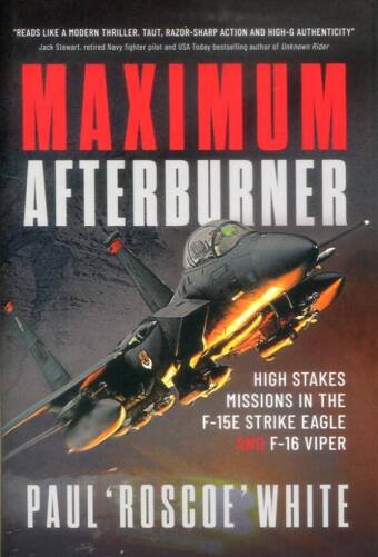 Maximum Afterburner - High Stakes Missions In The F-15E Strike Eagle And F-16 Viper