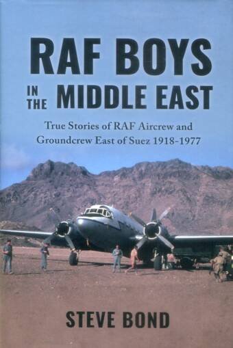 RAF Boys In The Middle East - True Stories Of RAF Aircrew And Groundcrew East Of Suez 1918-1977