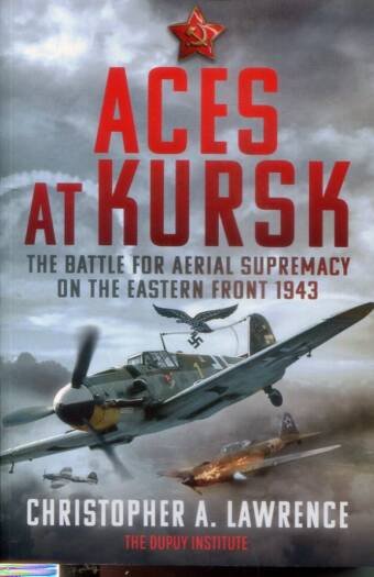 Aces At Kursk - The Battle For Aerial Supremacy On The Eastern Front 1943