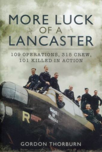 More Luck Of A Lancaster - 109 Operations, 315 Crew, 101 Killed In Action