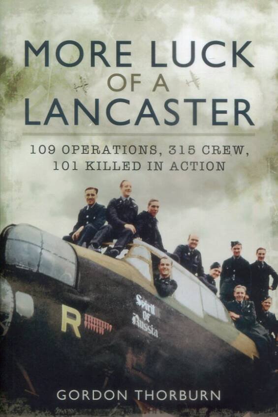 More Luck Of A Lancaster - 109 Operations, 315 Crew, 101 Killed In Action