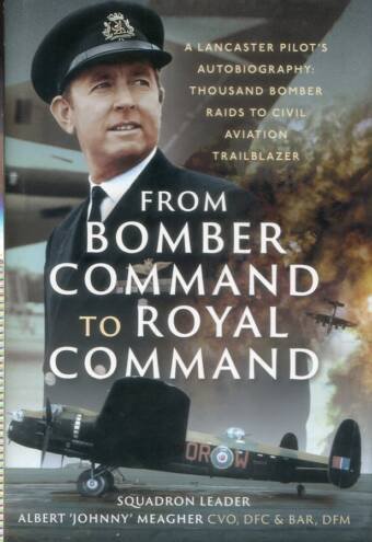 From Bomber Command To Royal Command - A Lancaster Pilot's Autobiography - Thousand Bomber Raids To Civil Aviation Trailblazer