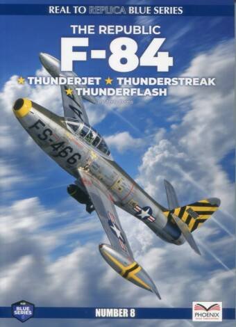 The Republic F-84 Thunderjet, Thunderstreak, Thunderflash - Phoenix Real To Replica Blue Series #8