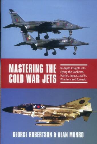 Mastering The Cold War Jets - In-depth Insights Into Flying The Canberra, Harrier, Jaguar, Javelin, Phantom And Tornado