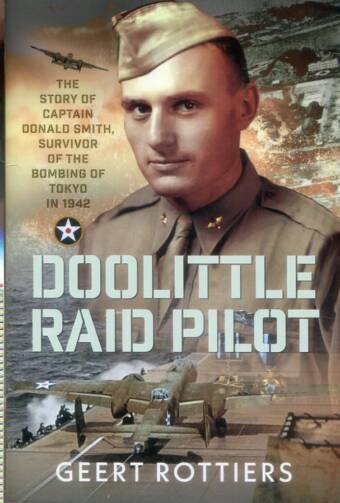 Doolittle Raid Pilot - The Story Of Captain Donald Smith, Survivor Of The Bombing Of Tokyo In 1942