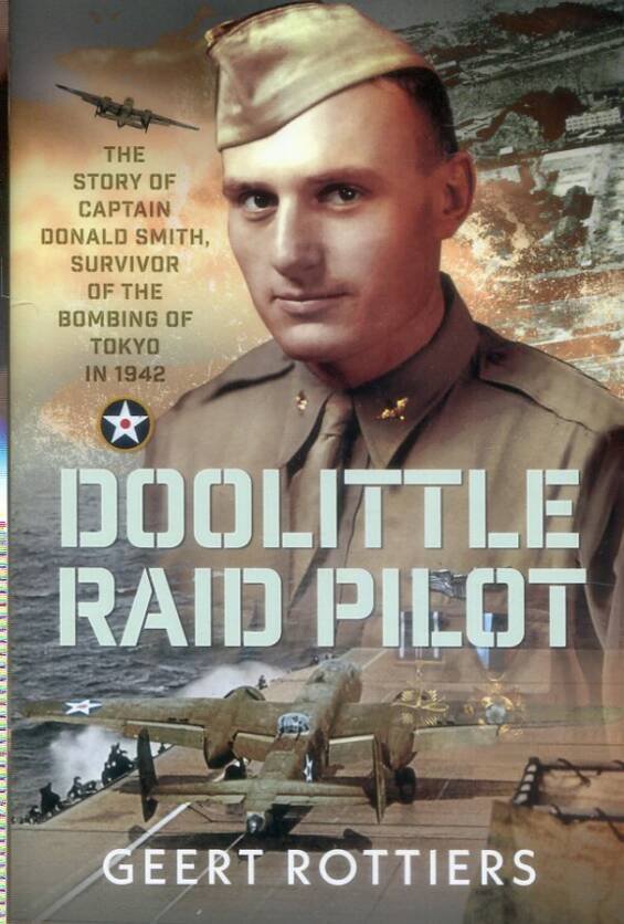 Doolittle Raid Pilot - The Story Of Captain Donald Smith, Survivor Of The Bombing Of Tokyo In 1942